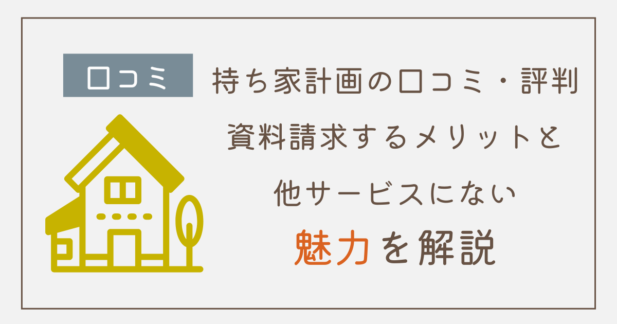 持ち家計画の口コミ・評判！資料請求するメリットと他サービスにない魅力を解説