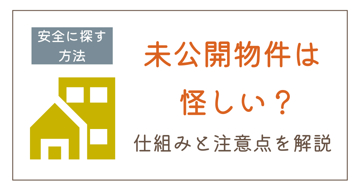 未公開物件は怪しい？その理由と安全に探す方法をわかりやすく解説