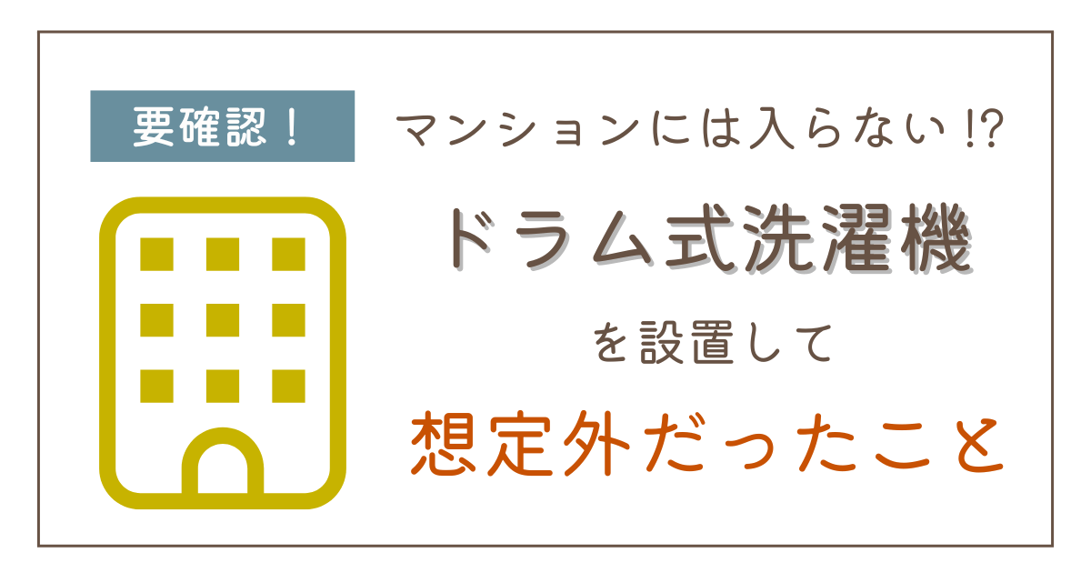 マンションには入らない！？ドラム式洗濯機を設置して想定外だったこと