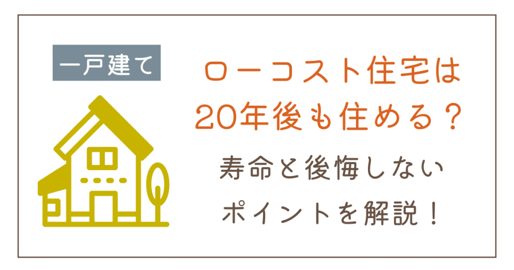 ローコスト住宅は20年後も住める？寿命や後悔しないためのポイントを解説