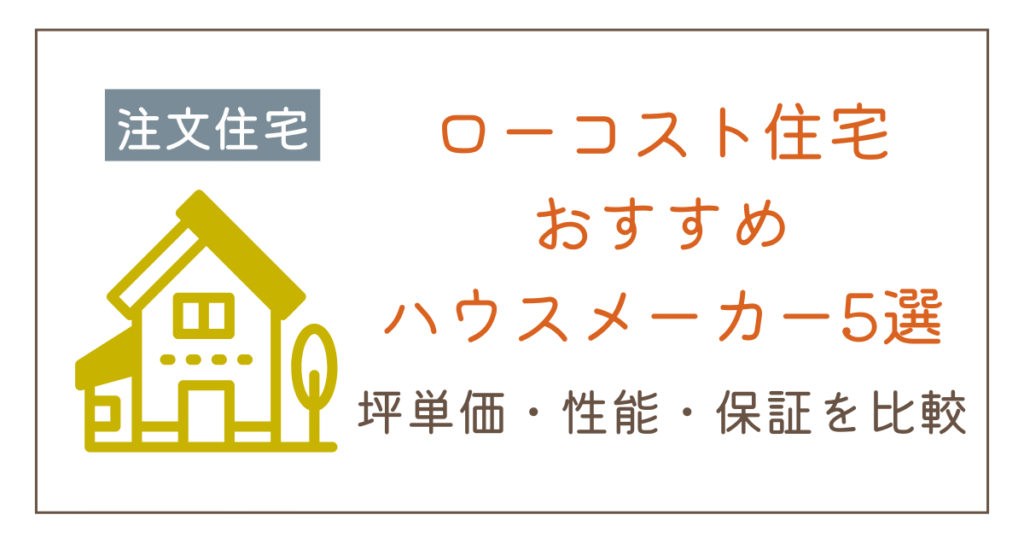 ローコスト住宅でおすすめのハウスメーカー5選｜価格・性能・保証を徹底比較