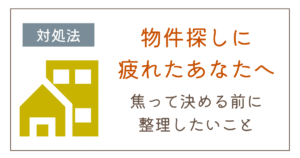 物件探しに疲れたら|焦って決める前に整理したい3つのこと