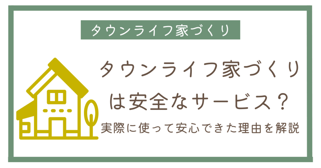 タウンライフ家づくりは安全？実際に利用した私が安心して使えた理由を解説