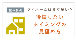 マイホームはまだ早い?家を買うタイミングの見極め方【年齢・年収・子ども】